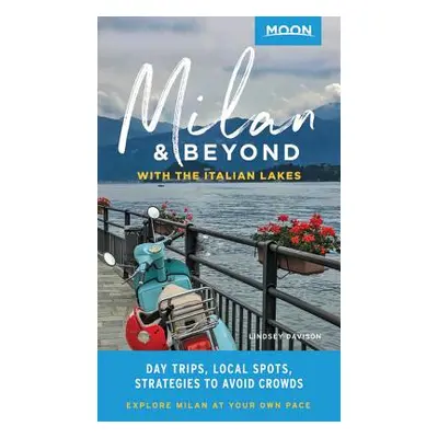 "Moon Milan & Beyond: With the Italian Lakes: Day Trips, Local Spots, Strategies to Avoid Crowds