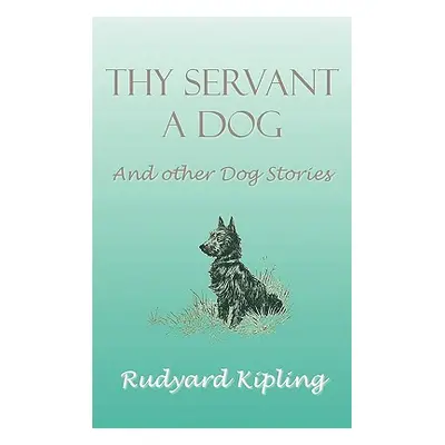 "Thy Servant a Dog and Other Dog Stories" - "" ("Kipling Rudyard")(Pevná vazba)