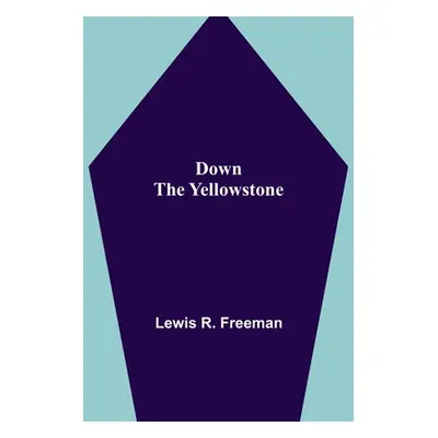 "Down the Yellowstone" - "" ("R. Freeman Lewis")(Paperback)