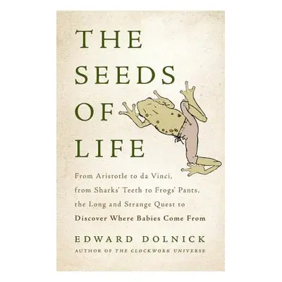 "The Seeds of Life: From Aristotle to Da Vinci, from Sharks' Teeth to Frogs' Pants, the Long and