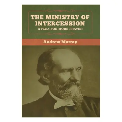 "The Ministry of Intercession: A Plea for More Prayer Andrew Murray" - "" ("Murray Andrew")(Pevn