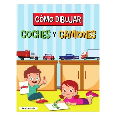 "Cmo Dibujar Coches Y Camiones: Libro de Dibujo para Nios, Libro de Dibujo de Coches y Camiones,