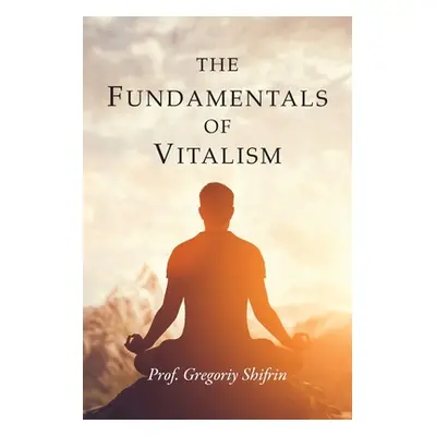 "The Fundamentals of Vitalism" - "" ("Shifrin Gregoriy")(Paperback)