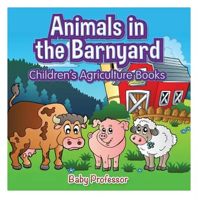 "Animals in the Barnyard - Children's Agriculture Books" - "" ("Baby Professor")(Paperback)