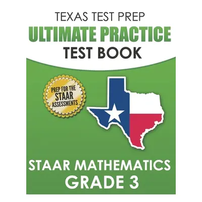 "TEXAS TEST PREP Ultimate Practice Test Book STAAR Mathematics Grade 3: Includes 8 STAAR Math Pr