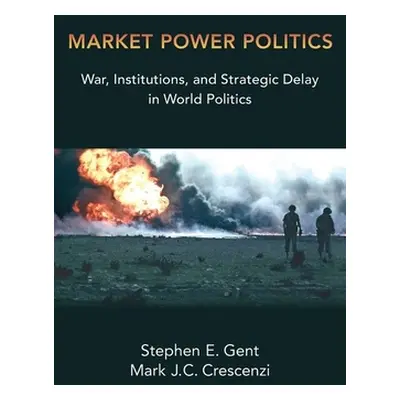 "Market Power Politics: War, Institutions, and Strategic Delay in World Politics" - "" ("Gent St