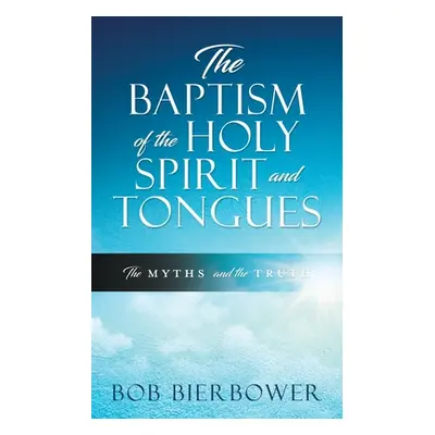 "The Baptism of the Holy Spirit and Tongues: The Myths and the Truth" - "" ("Bierbower Bob")(Pap