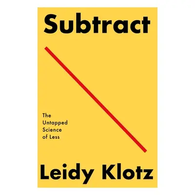 "Subtract: The Untapped Science of Less" - "" ("Klotz Leidy")(Paperback)