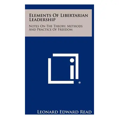 "Elements Of Libertarian Leadership: Notes On The Theory, Methods And Practice Of Freedom" - "" 