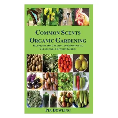 "Common Scents Organic Gardening: Techniques for Creating and Maintaining a Sustainable Kitchen 