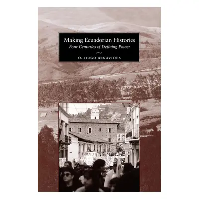 "Making Ecuadorian Histories: Four Centuries of Defining Power" - "" ("Benavides O. Hugo")(Paper