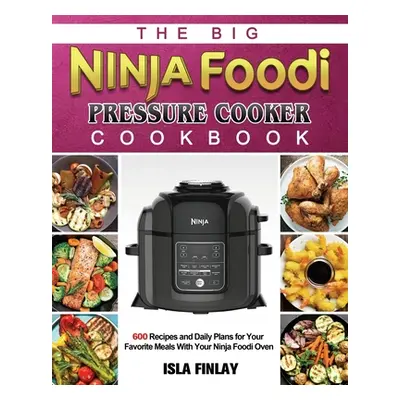 "The Big Ninja Foodi Pressure Cooker Cookbook: 600 Recipes and Daily Plans for Your Favorite Mea