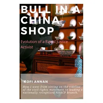 "Bull in a China Shop: Evolution of a Racial Justice Activist" - "" ("Annan Kofi")(Paperback)