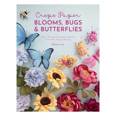 "Crepe Paper Blooms, Bugs and Butterflies: Over 20 Colourful Paper Projects from Miss Petal & Bl