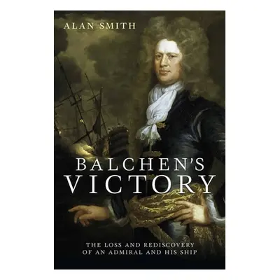 "Balchen's Victory: The Loss and Rediscovery of an Admiral and His Ship" - "" ("Smith Alan")(Pev