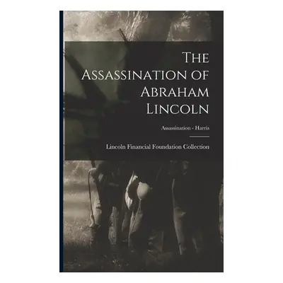 "The Assassination of Abraham Lincoln; Assassination - Harris" - "" ("Lincoln Financial Foundati