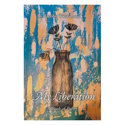 "My Liberation: A Book of Poetry" - "" ("Williamson Debby")(Paperback)