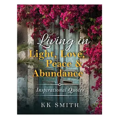 "Living in Light, Love, Peace, and Abundance: Inspirational Quotes" - "" ("Smith Kenya")(Paperba