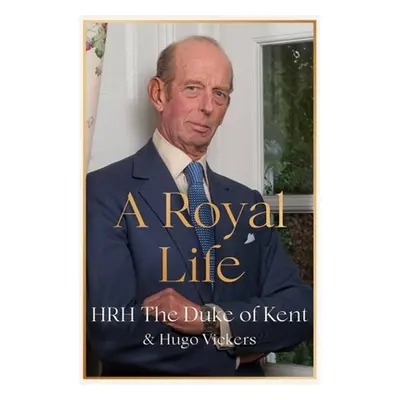 "A Royal Life" - "" ("Hrh the Duke of Kent")(Pevná vazba)