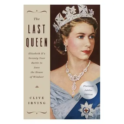 "The Last Queen: Elizabeth II's Seventy Year Battle to Save the House of Windsor: The Platinum J