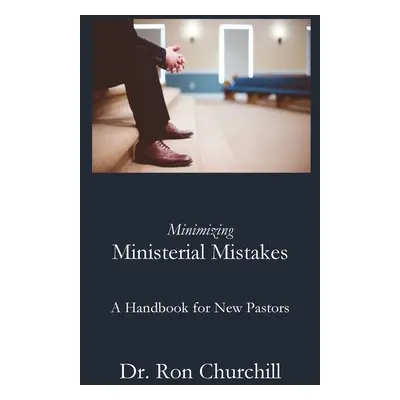 "Minimizing Ministerial Mistakes: A Handbook For New Pastors" - "" ("Churchill Ron")(Pevná vazba