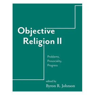 "Objective Religion: Problems, Prosociality, Progress" - "" ("Johnson Byron R.")(Pevná vazba)