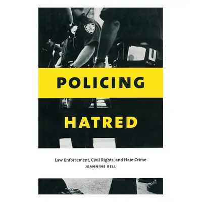 "Policing Hatred: Law Enforcement, Civil Rights, and Hate Crime" - "" ("Bell Jeannine")(Paperbac