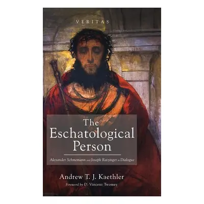 "The Eschatological Person: Alexander Schmemann and Joseph Ratzinger in Dialogue" - "" ("Kaethle