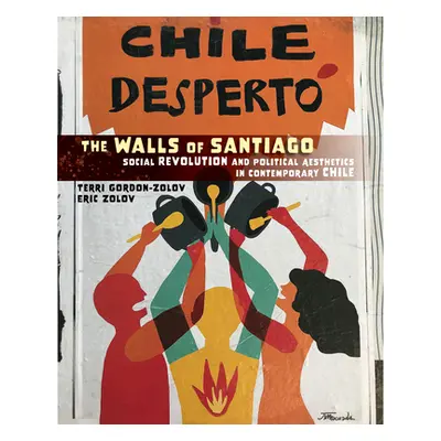 "The Walls of Santiago: Social Revolution and Political Aesthetics in Contemporary Chile" - "" (