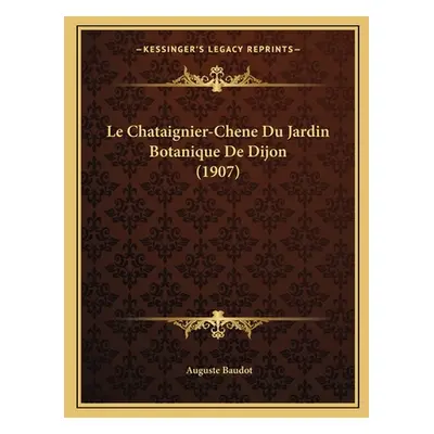 "Le Chataignier-Chene Du Jardin Botanique De Dijon (1907)" - "" ("Baudot Auguste")(Paperback)