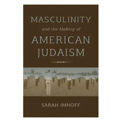 "Masculinity and the Making of American Judaism" - "" ("Imhoff Sarah")(Paperback)