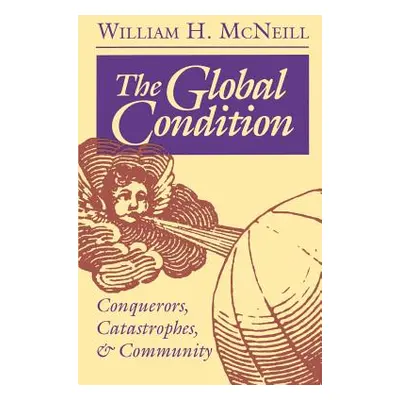 "The Global Condition: Conquerors, Catastrophes, and Community" - "" ("McNeill William Hardy")(P