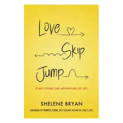 "Love, Skip, Jump: Start Living the Adventure of Yes" - "" ("Bryan Shelene")(Paperback)