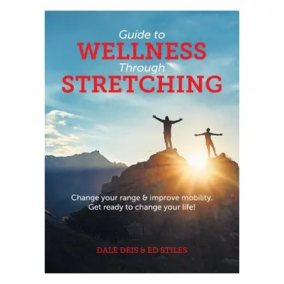 "Guide to Wellness Through Stretching: Change your range and improve mobility. Get ready to chan