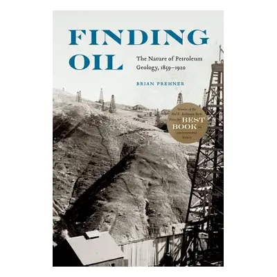 "Finding Oil: The Nature of Petroleum Geology, 1859-1920" - "" ("Frehner Brian")(Paperback)