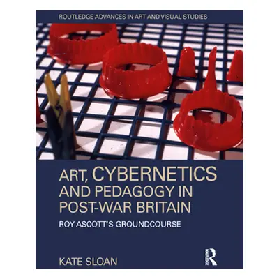 "Art, Cybernetics and Pedagogy in Post-War Britain: Roy Ascott's Groundcourse" - "" ("Sloan Kate