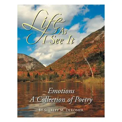 "Life as I See It: Emotions a Collection of Poetry" - "" ("Derosier Shirley M.")(Paperback)