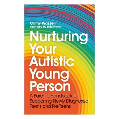 "Nurturing Your Autistic Young Person: A Parent's Handbook to Supporting Newly Diagnosed Teens a