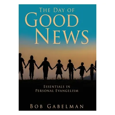 "The Day of Good News: Essentials in Personal Evangelism" - "" ("Gabelman Bob")(Pevná vazba)