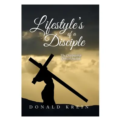 "Lifestyle's of a Disciple: The Discipleship Demonstration" - "" ("Krein Donald")(Pevná vazba)