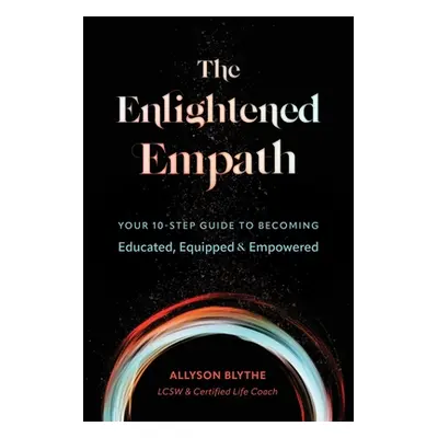 "The Enlightened Empath: Your 10-Step Guide to Becoming Educated, Equipped & Empowered" - "" ("B