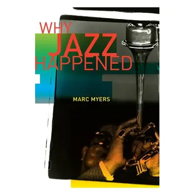 "Why Jazz Happened" - "" ("Myers Marc")(Pevná vazba)