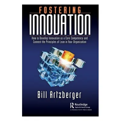 "Fostering Innovation: How to Develop Innovation as a Core Competency and Connect the Principles