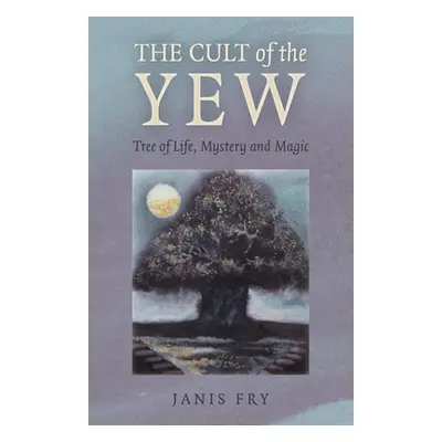 "The Cult of the Yew: Tree of Life, Mystery and Magic" - "" ("Fry Janis")(Paperback)