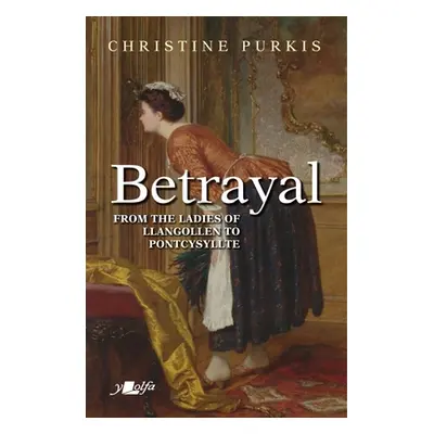 "Betrayal: Peggin's Journey from Maid with the Ladies of Llangollen to Pontcysyllte - A Short Di