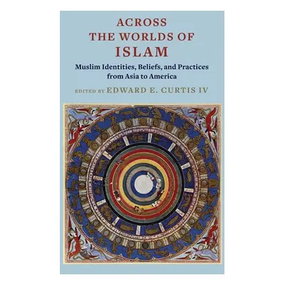 "Across the Worlds of Islam: Muslim Identities, Beliefs, and Practices from Asia to America" - "