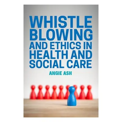 "Whistleblowing and Ethics in Health and Social Care" - "" ("Ash Angie")(Paperback)