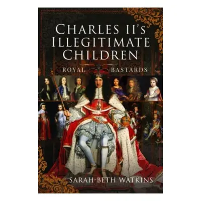 "Charles II's Illegitimate Children: Royal Bastards" - "" ("Watkins Sarah-Beth")(Pevná vazba)