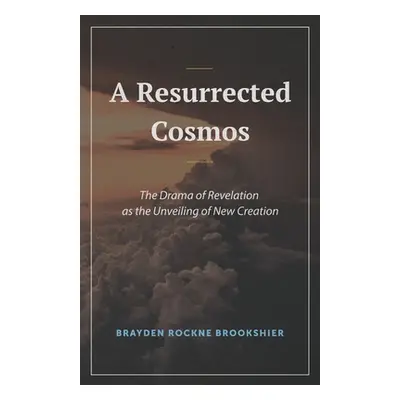 "A Resurrected Cosmos: The Drama of Revelation as the Unveiling of New Creation" - "" ("Brookshi