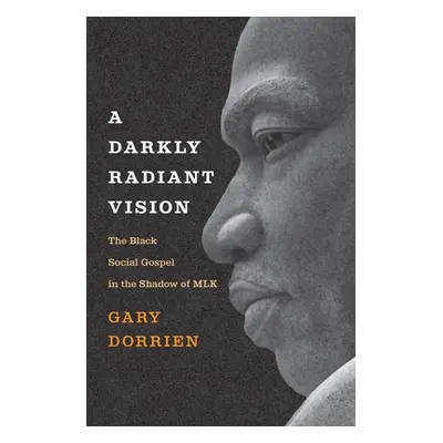 "A Darkly Radiant Vision: The Black Social Gospel in the Shadow of Mlk" - "" ("Dorrien Gary")(Pe